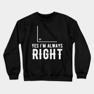 Yes I'm always right Crewneck Sweatshirt